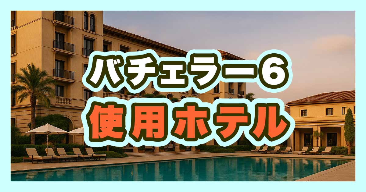 バチェラー6使用ホテル