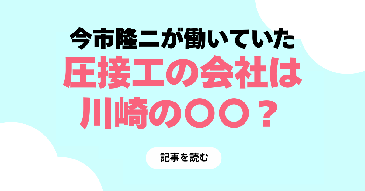 今市隆二の圧接工時代の会社名は？川崎にある？溶接工ではない！